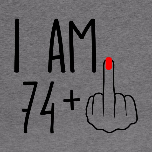 I Am 74 Plus 1 Middle Finger For A 75th Birthday by ErikBowmanDesigns